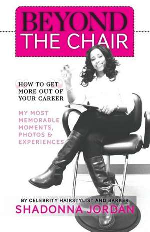 Beyond the Chair - How to Get the Most Out of Your Career My Most Memorable Moments and Experiences de Shadonna Jordan