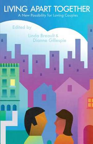 Living Apart Together - A New Possibility for Loving Couples de Linda Breault