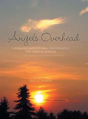 Angels Overhead - A Book of Inspirational Photographs and Angelic Wisdom de C. a. Simpson