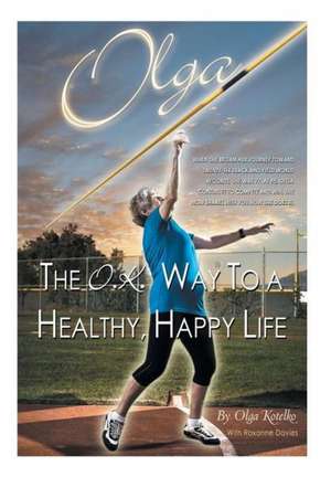 Olga: The O.K. Way to a Healthy, Happy Life de Olga Kotelko