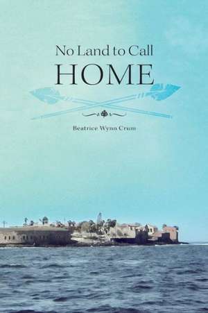 No Land to Call Home de Beatrice Wynn Crum