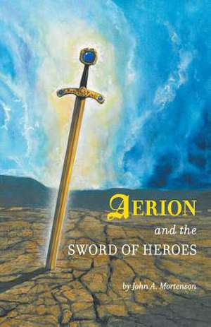 Aerion and the Sword of Heroes de John A. Mortenson