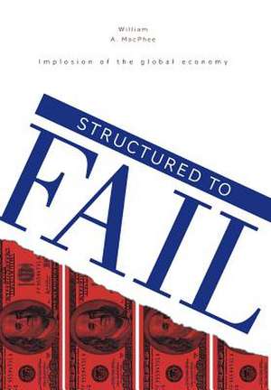 Structured to Fail - Implosion of the Global Economy: Future Tense de William A. MacPhee