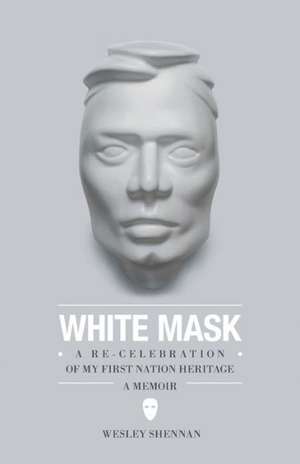 White Mask - A Re-Celebration of My First Nation Heritage, a Memoir de Wesley Shennan