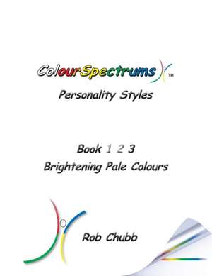 Colourspectrums Personality Styles Book Three: Brightening Pale Colours de Rob Chubb