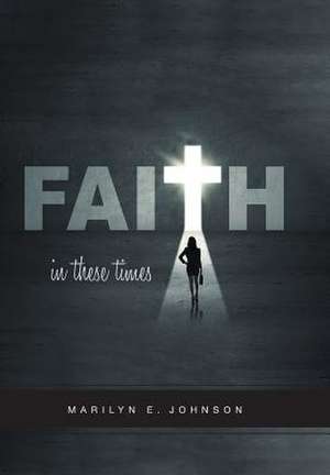 Faith in These Times de Marilyn E. Johnson