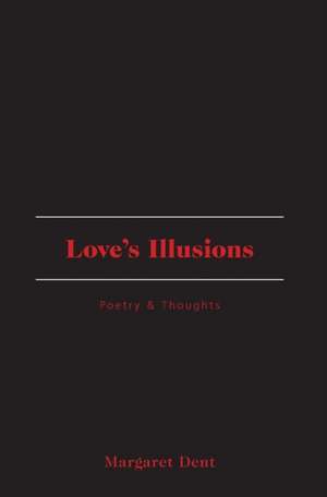 Love's Illusions: Poetry & Thoughts de Margaret Dent