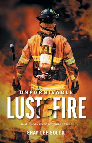 Unforgivable Lust and Fire - Book 1 of the Unforgivable Series.