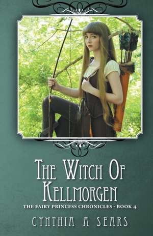 The Witch of Kellmorgen: The Fairy Princess Chronicles - Book 4 de Cynthia A. Sears