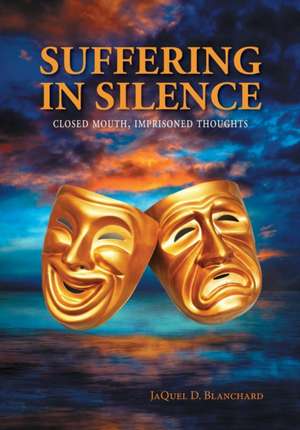 Suffering in Silence: Closed Mouth, Imprisoned Thoughts de Jaquel D. Blanchard