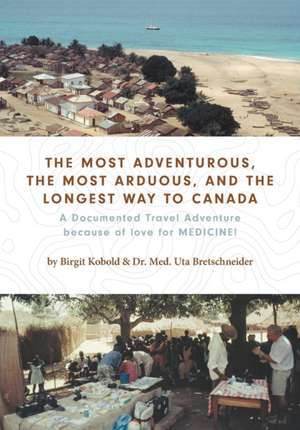 The Most Adventurous, the Most Arduous, and the Longest Way to Canada de Birgit Kobold