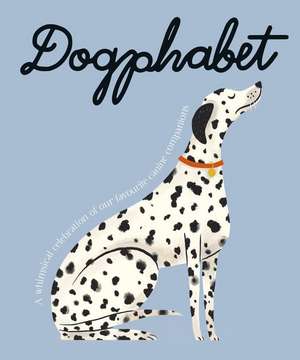 Dogphabet: A Whimsical Celebration of Our Favourite Canine Companions de Harper by Design