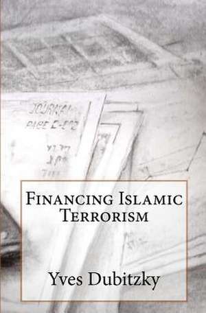 Financing Islamic Terrorism de Yves Dubitzky