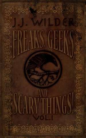 Freaks, Geeks, and Scary Things Vol. 1 de J. J. Wilder