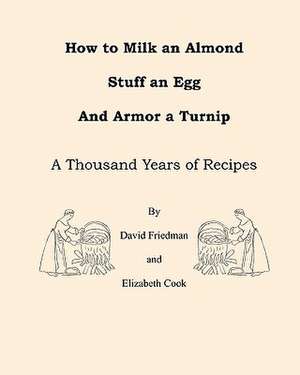 How to Milk an Almond, Stuff an Egg, and Armor a Turnip de David Friedman