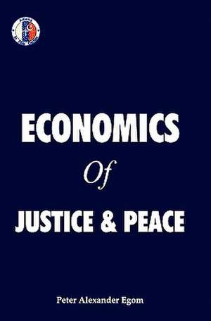 Economics of Justice & Peace de MR Peter Alexander Egom