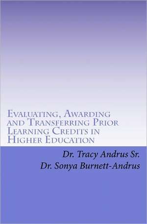 Evaluating, Awarding and Transferring Prior Learning Credits in Higher Education de Tracy Andrus