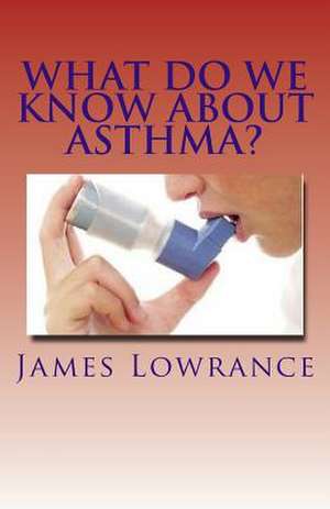 What Do We Know about Asthma? de James M. Lowrance