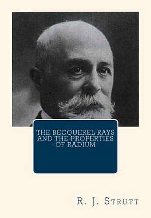 The Becquerel Rays and the Properties of Radium de Hon R. J. Strutt