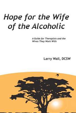 Hope for the Wife of the Alcoholic de Larry Wall Dcsw