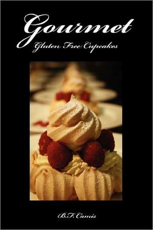 Gourmet Gluten Free Cupcakes de B. F. Camis