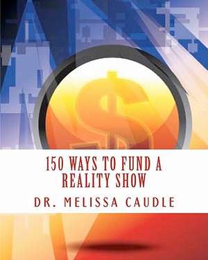 150 Ways to Fund a Reality Show de Melissa Caudle