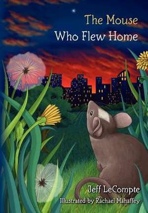 The Mouse Who Flew Home de Jeff LeCompte