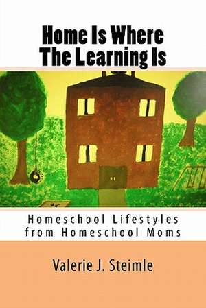 Home Is Where the Learning Is de Valerie J. Steimle