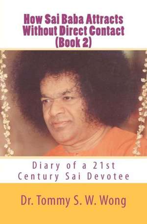 How Sai Baba Attracts Without Direct Contact (Book 2) de Dr Tommy S. W. Wong