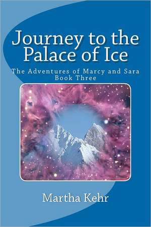 Journey to the Palace of Ice: The Adventures of Marcy and Sara de Martha Kehr