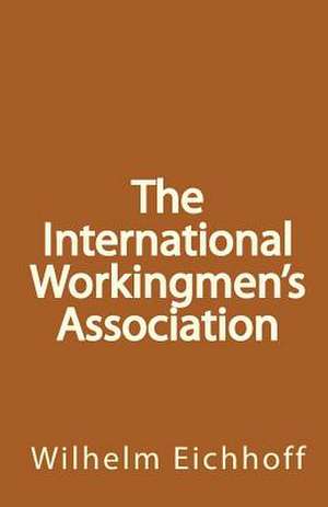 The International Workingmen's Association de Wilhelm Eichhoff