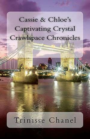 Cassie & Chloe's Captivating Crystal Crawlspace Chronicles de Trinisse Chanel