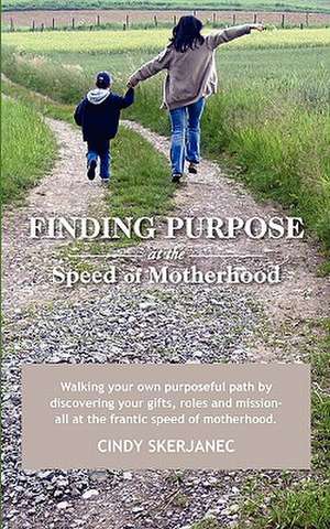 Finding Purpose at the Speed of Motherhood de Cindy Skerjanec