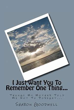 I Just Want You to Remember One Thing... de Goodwill, Dr Sharon Daves