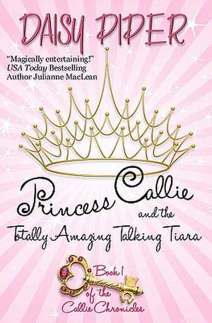 Princess Callie and the Totally Amazing Talking Tiara de Daisy Piper