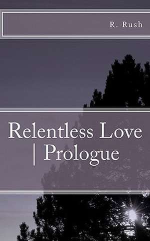 Relentless Love Prologue de MR R. Rush