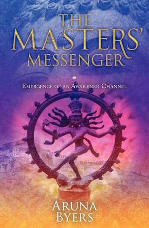 The Masters' Messenger: Emergence of an Awakened Channel de Aruna Byers