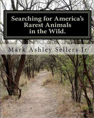 Searching for America's Rarest Animals in the Wild de Mark Ashley Sellers Jr