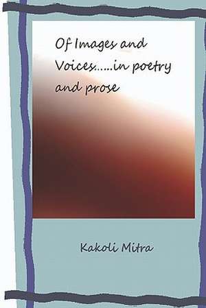 Of Images and Voices...... in Poetry and Prose de MS Kakoli Mitra