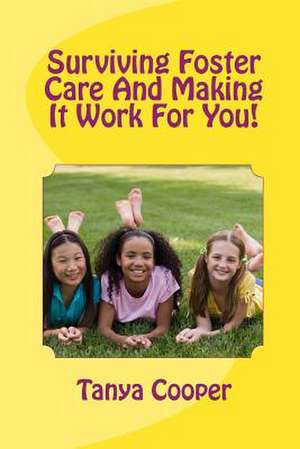 Surviving Foster Care and Making It Work for You! de Tanya Cooper