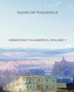 Democracy in America, Volume 1 de Alexis de Toqueville