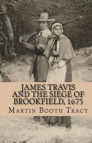 James Travis and the Siege of Brookfield, 1675 de Martin Booth Tracy