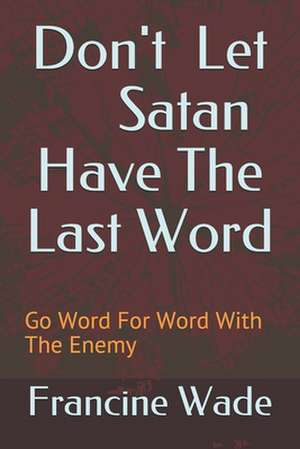 Don't Let Satan Have the Last Word de Francine E. Wade