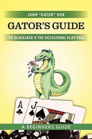 Gator's Guide to Blackjack for the Occasional Play-Yaa de John "Gator" Von