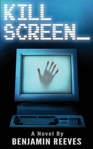 Kill Screen de Benjamin Reeves