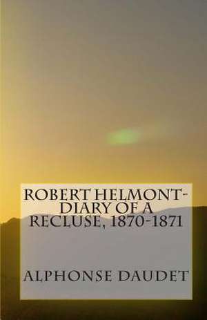 Robert Helmont-Diary of a Recluse, 1870-1871 de Alphonse Daudet