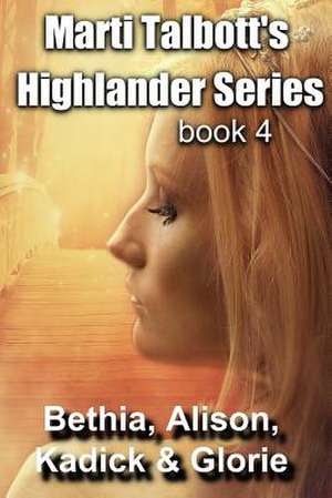 Marti Talbott's Highlander Series 4 (Bethia, Alison, Kadick & Glorie) de Marti Talbott