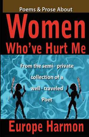 Poems & Prose about Women Who've Hurt Me de Europe Harmon