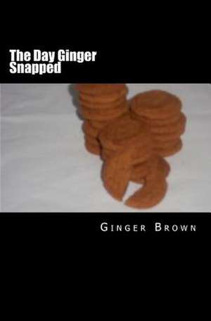 The Day Ginger Snapped de Ginger Brown