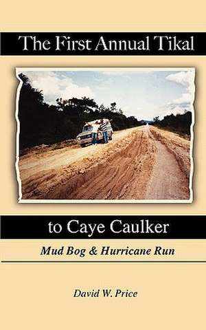 The First Annual Tikal to Caye Caulker Mud Bog and Hurricane Run de MR David W. Price